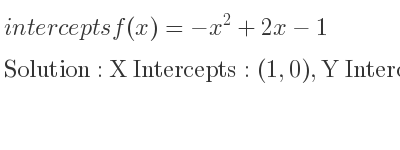 The intercepts of f(x)=-x^2+2x-1 is X Intercepts: (1,0),Y Intercepts: (0,-1)